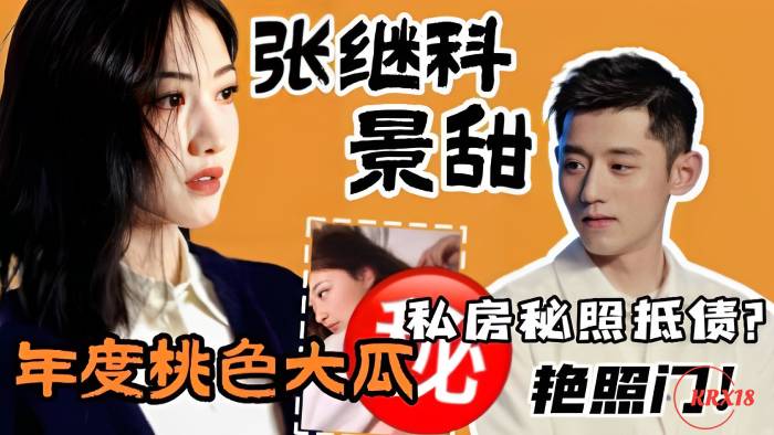 【张继科卖景甜私密照】年度桃色大瓜，网传欠债赌拿女友私密视频卖钱